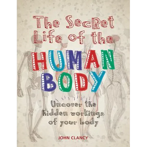 The Secret Life of the Human Body: Uncover the Hidden Workings of Your Body - Paperback