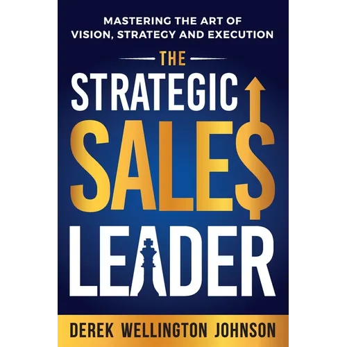 The Strategic Sales Leader: Mastering the Art of Vision, Strategy, and Execution - Paperback