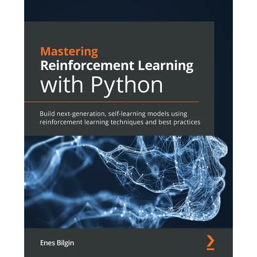 Mastering Reinforcement Learning with Python: Build next-generation, self-learning models using reinforcement learning techniques and best practices - Paperback