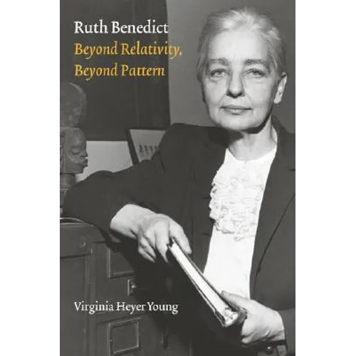 Ruth Benedict: Beyond Relativity, Beyond Pattern - Hardcover