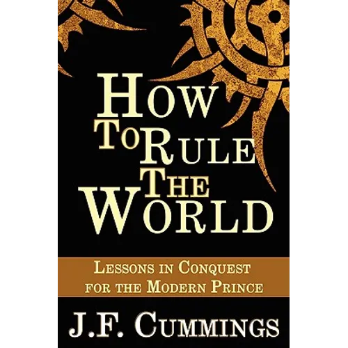 How to Rule the World: Lessons in Conquest for the Modern Prince - Paperback
