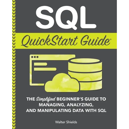 SQL QuickStart Guide: The Simplified Beginner's Guide to Managing, Analyzing, and Manipulating Data With SQL - Paperback
