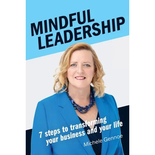 Mindful Leadership: 7 Steps to Transforming Your Business and Your Life - Paperback
