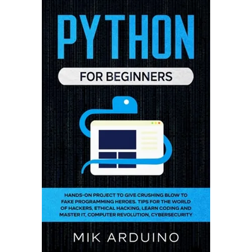 Python for Beginners: Hands-On Project to Give Crushing Blow to Fake Programming Heroes. Tips for the World of Hackers, Ethical Hacking, Lea - Paperback
