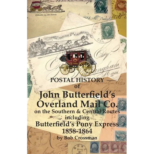 Postal History of John Butterfield's Overland Mail Co. on the Southern & Central Routes including Butterfield's Pony Express 1858-1864 - Paperback