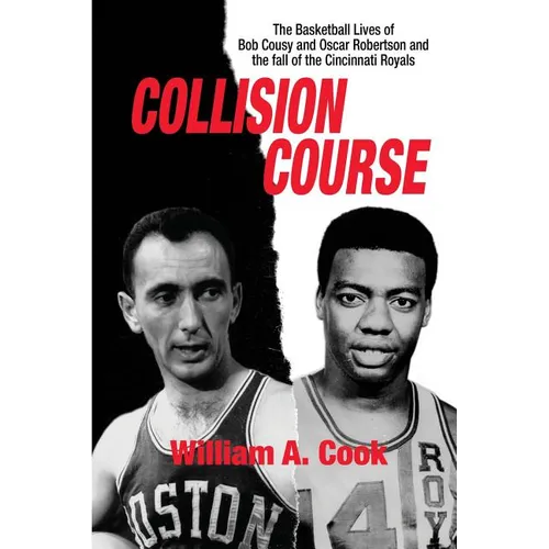Collision Course: The Basketball Lives of Bob Cousy and Oscar Robertson and The Collapse of the Cincinnati Royals - Paperback