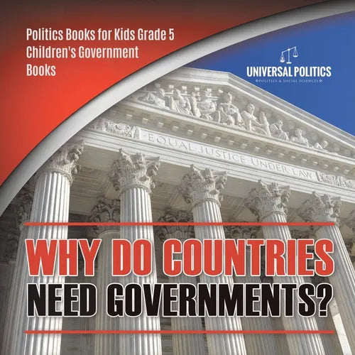 Why Do Countries Need Governments? Politics Books for Kids Grade 5 Children's Government Books - Paperback