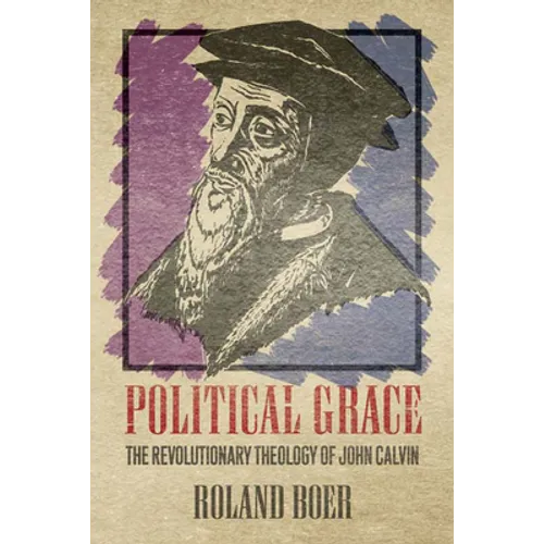 Political Grace: The Revolutionary Theology of John Calvin - Paperback
