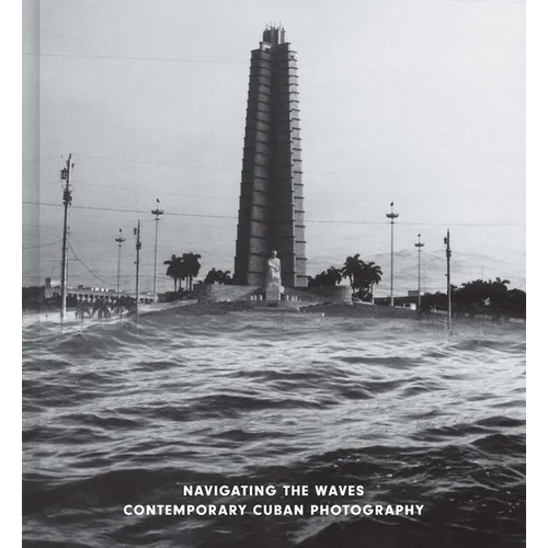 Navigating the Waves: Contemporary Cuban Photography - Hardcover