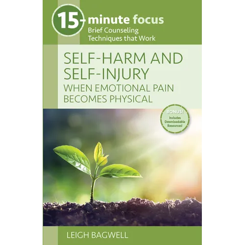 15-Minute Focus: Self-Harm and Self-Injury: When Emotional Pain Becomes Physical: Brief Counseling Techniques That Work - Paperback