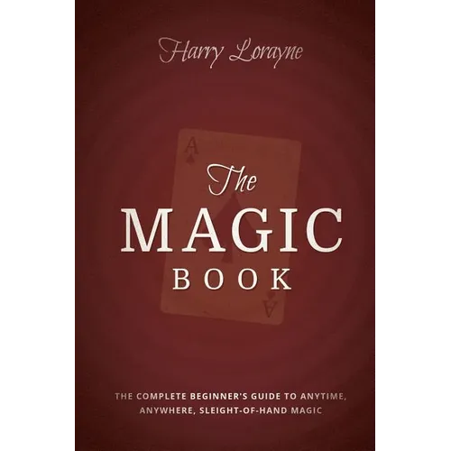 The Magic Book: The Complete Beginners Guide to Anytime, Anywhere Close-Up Magic - Paperback