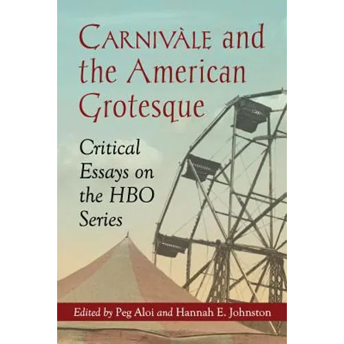 Carnivale and the American Grotesque: Critical Essays on the HBO Series - Paperback