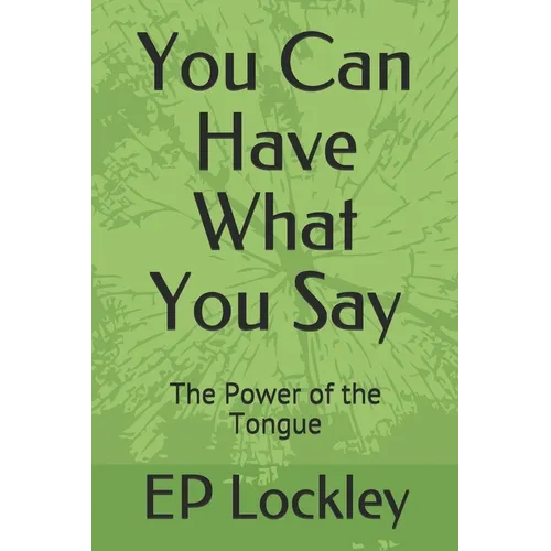 You Can Have What You Say: The Power of the Tongue - Paperback
