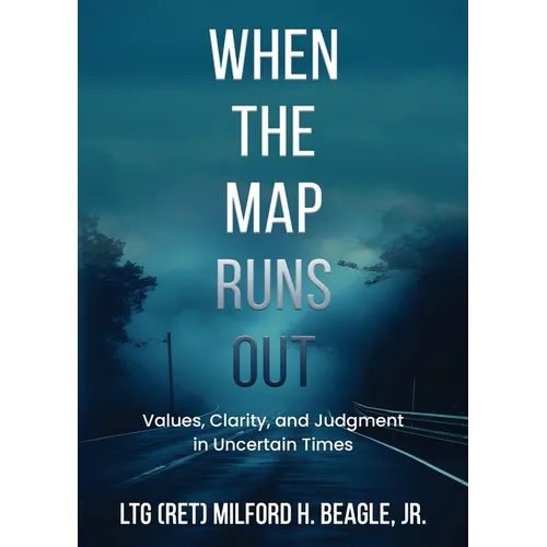When the Map Runs Out: Values, Judgment, and Clarity in Uncertain Times - Paperback