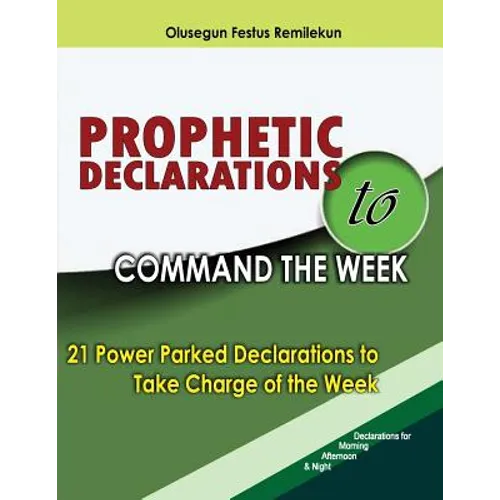Prophetic Declarations to Command the Week: 21 Power Packed Declarations to Take Charge of the Week - Paperback