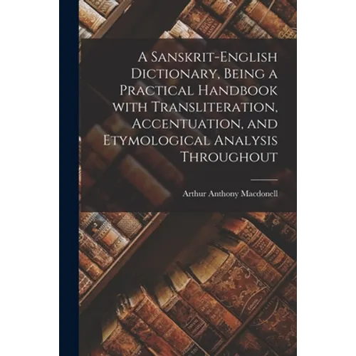 A Sanskrit-English Dictionary, Being a Practical Handbook With Transliteration, Accentuation, and Etymological Analysis Throughout - Paperback