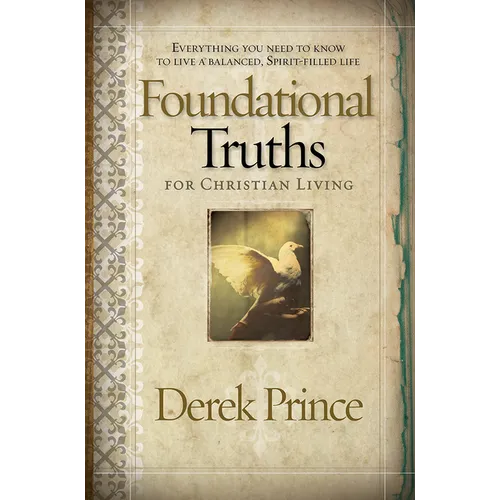 Foundational Truths for Christian Living: Everything You Need to Know to Live a Balanced, Spirit-Filled Life - Paperback