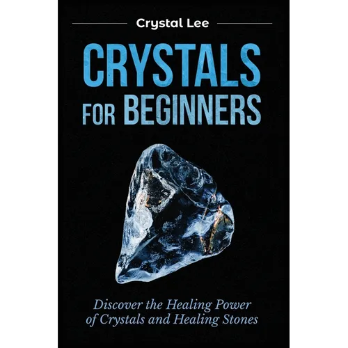 Crystals for Beginners: Discover the Healing Power of Crystals and Healing Stones - Paperback