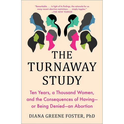 The Turnaway Study: Ten Years, a Thousand Women, and the Consequences of Having--Or Being Denied--An Abortion - Paperback