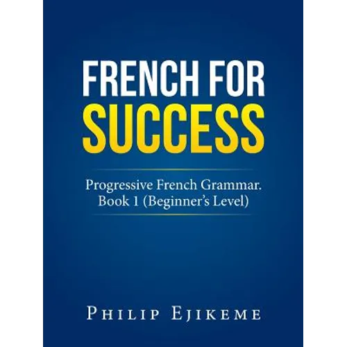 French for Success: Progressive French Grammar. Book 1 (Beginner's Level) - Paperback