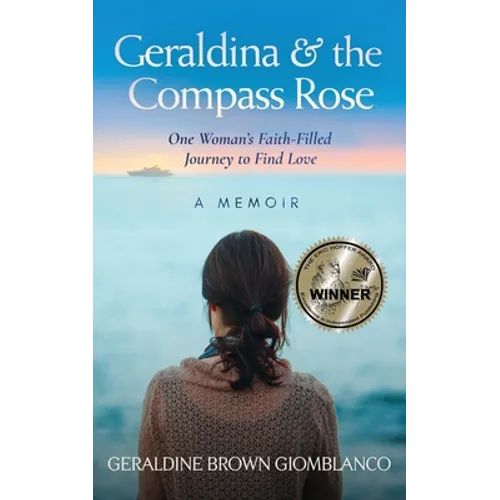 Geraldina & the Compass Rose: One Woman's Faith-Filled Journey To Find Love. A Memoir - Paperback