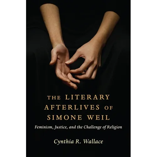 The Literary Afterlives of Simone Weil: Feminism, Justice, and the Challenge of Religion - Paperback