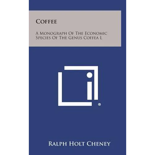 Coffee: A Monograph of the Economic Species of the Genus Coffea L - Hardcover