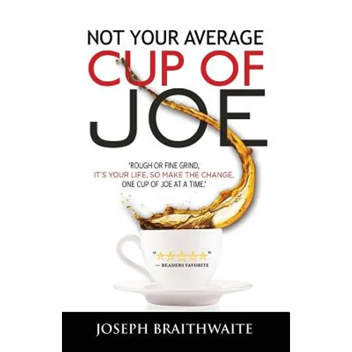 Not Your Average Cup of Joe: Rough or fine grind, it's your life, so make the change, one cup of joe at a time. - Paperback