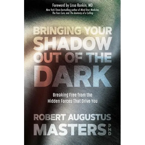 Bringing Your Shadow Out of the Dark: Breaking Free from the Hidden Forces That Drive You - Paperback