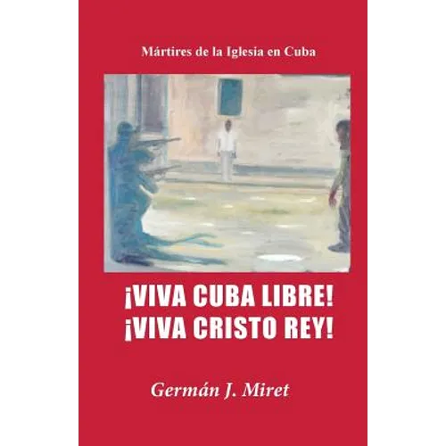 ¡Viva Cuba Libre! ¡Viva Cristo Rey!: Mártires de la Iglesia en Cuba - Paperback