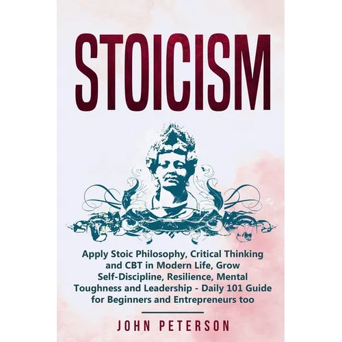 Stoicism: Apply Stoic Philosophy, Critical Thinking and CBT in Modern Life, Grow Self-Discipline, Resilience, Mental Toughness a - Paperback