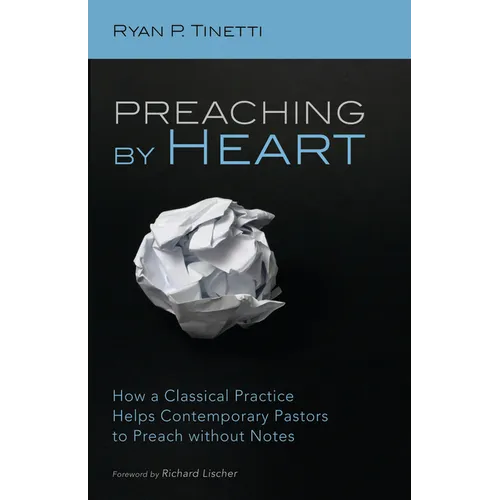 Preaching by Heart: How a Classical Practice Helps Contemporary Pastors to Preach Without Notes - Paperback