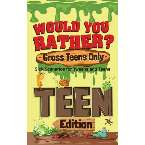 Would You Rather? Gross Teens Only: Sick Scenarios for Tweens and Teens - Paperback