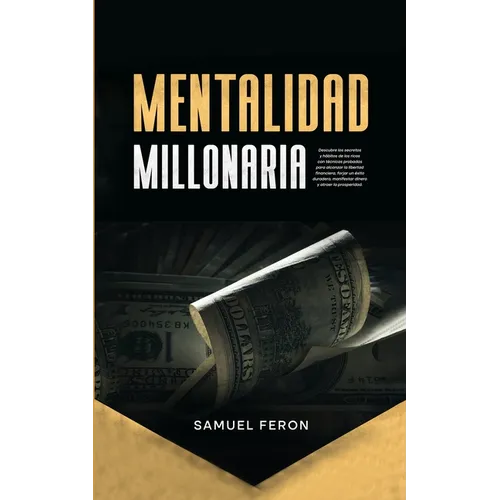 Mentalidad Millonaria: Descubre los secretos y hábitos de los ricos con técnicas probadas para alcanzar la libertad financiera, forjar un éxito durade - Paperback