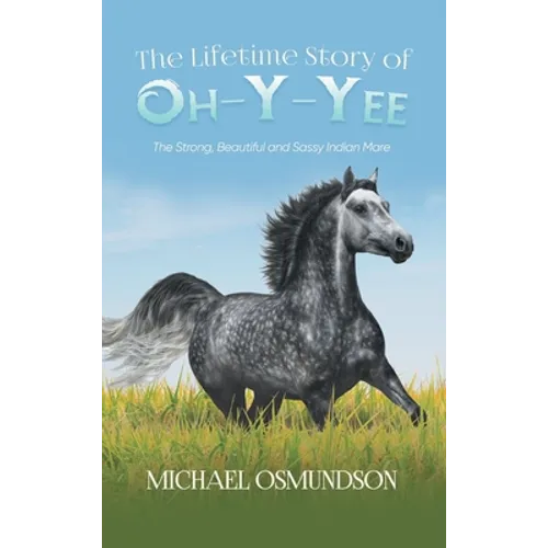 The Lifetime Story of Oh-y-Yee: The Strong, Beautiful and Sassy Indian Mare - Hardcover