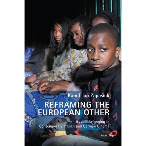 Reframing the European Other: Identity and Belonging in Contemporary French and German Cinema - Paperback