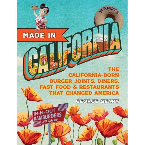 Made in California, Volume 1: The California-Born Diners, Burger Joints, Restaurants & Fast Food That Changed America, 1915-1966 - Paperback