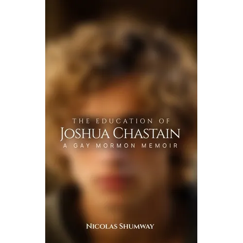 The Education of Joshua Chastain: A Gay Mormon Memoir - Paperback