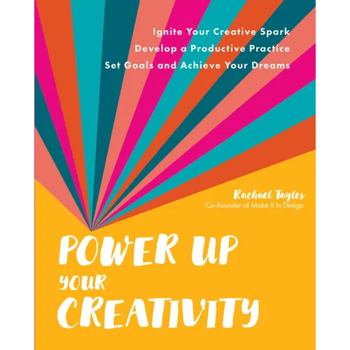 Power Up Your Creativity: Ignite Your Creative Spark - Develop a Productive Practice - Set Goals and Achieve Your Dreams - Paperback