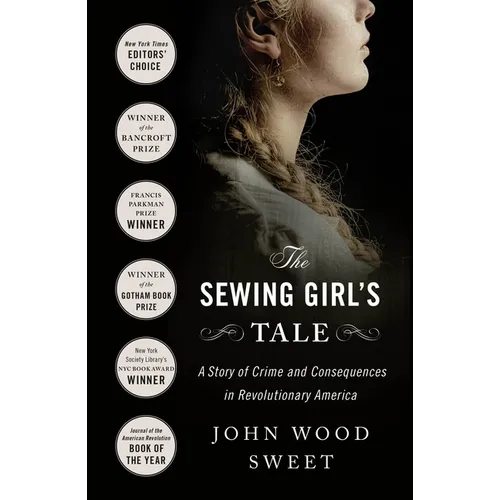 The Sewing Girl's Tale: A Story of Crime and Consequences in Revolutionary America - Paperback