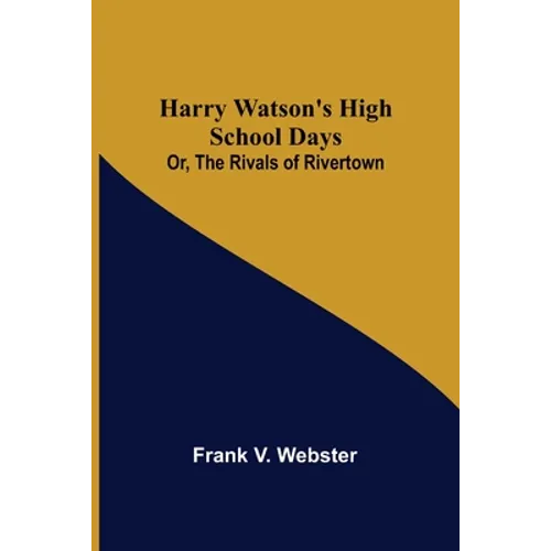 Harry Watson's High School Days; Or, The Rivals of Rivertown - Paperback
