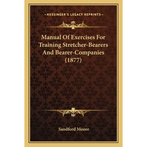 Manual Of Exercises For Training Stretcher-Bearers And Bearer-Companies (1877) - Paperback