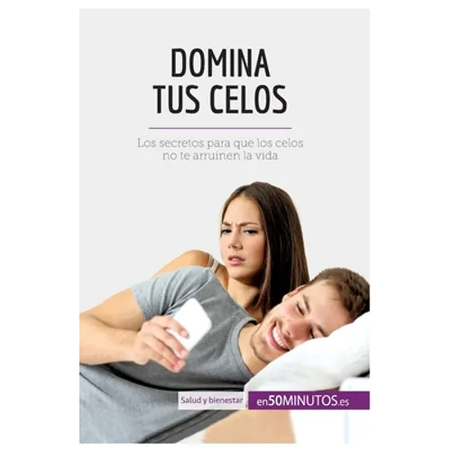 Domina tus celos: Los secretos para que los celos no te arruinen la vida - Paperback
