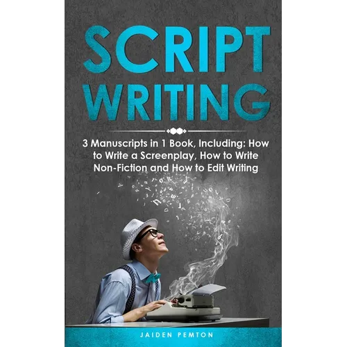 Scriptwriting: 3-in-1 Guide to Master Screenwriting, Movie Scripting, TV Show Script Writing & Write Screenplays - Paperback