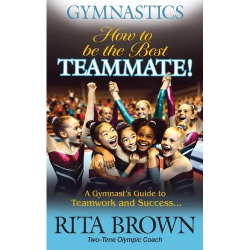 Gymnastics How to Be the Best Teammate: A Gymnast's Guide to Teamwork and Success - Paperback