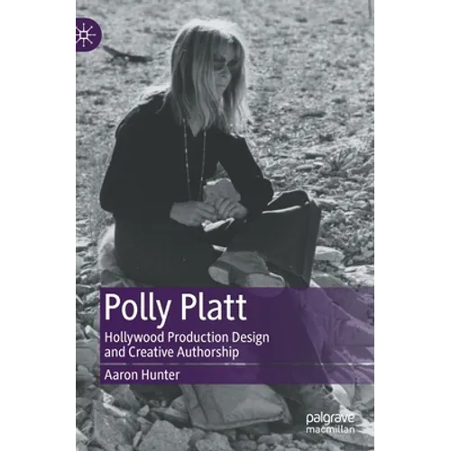 Polly Platt: Hollywood Production Design and Creative Authorship - Hardcover