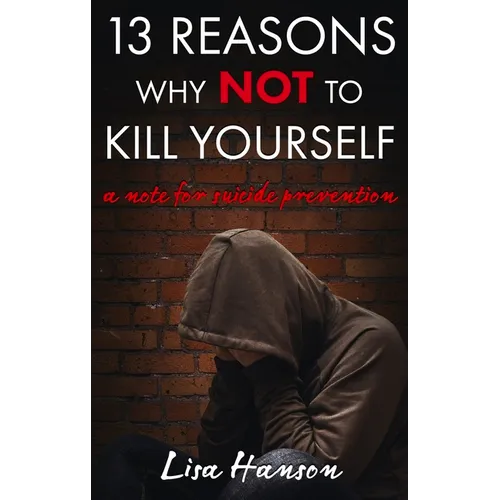 13 Reasons Why NOT to Kill Yourself: A Note For Suicide Prevention - Paperback