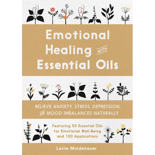 Emotional Healing with Essential Oils: Relieve Anxiety, Stress, Depression, and Mood Imbalances Naturally - Paperback