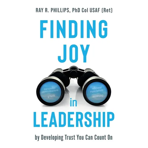 Finding Joy in Leadership: By Developing Trust You Can Count On - Paperback