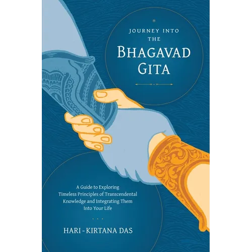 Journey Into the Bhagavad-gita: A Guide to Exploring Timeless Principles of Transcendental Knowledge and Integrating Them Into Your Life - Paperback